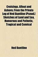 Cruisings, Afloat and Ashore: from the Private Log of Ned Buntline Pseud. Sketches of Land and Sea, Humorous and Pathetic, Tragical and Comical