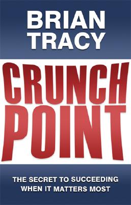 Crunch Point: The 21 Secrets to Succeeding When It Matters Most - Tracy, Brian