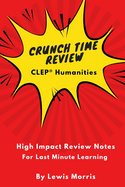 Crunch Time Review for the CLEP Humanities Exam: Crunch Time Review Review Notes for the Exam
