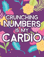 Crunching Numbers Is My Cardio: Hilarious Coloring Sheets For Accountants, Relaxing Designs And Funny Quotes To Color