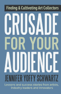 Crusade For Your Audience: Finding and Cultivating Art Collectors