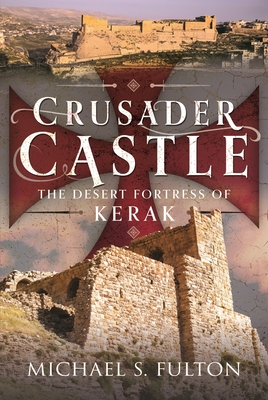 Crusader Castle: The Desert Fortress of Kerak - Fulton, Michael S