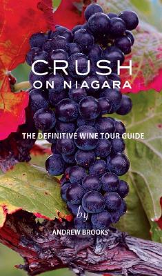 Crush on Niagara: The Definitive Wine Tour Guide - Brooks, Andrew