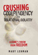 Crushing Codependency and Relational Idolatry: A Stone's Throw from Freedom