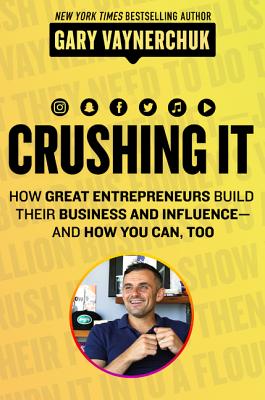 Crushing It!: How Great Entrepreneurs Build Business and Influence - And How You Can, Too - Vaynerchuk, Gary