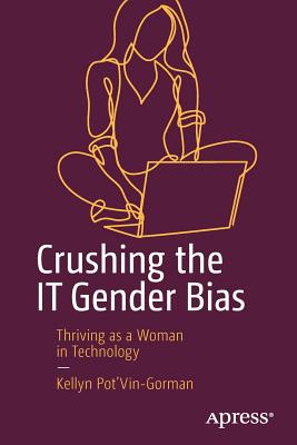 Crushing the It Gender Bias: Thriving as a Woman in Technology - Pot'vin-Gorman, Kellyn