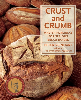 Crust and Crumb: Master Formulas for Serious Bread Bakers [A Baking Book] - Reinhart, Peter