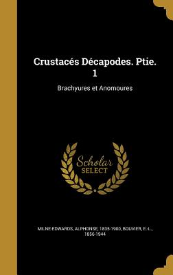 Crustaces Decapodes. Ptie. 1: Brachyures Et Anomoures... - Milne-Edwards, Alphonse (Creator)