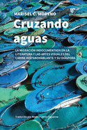 Cruzando aguas: la migraci?n indocumentada en la literatura y las artes visuales del Caribe hispanohablante y su dispora