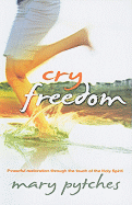 Cry Freedom: Powerful Restoration Through the Touch of the Holy Spirit