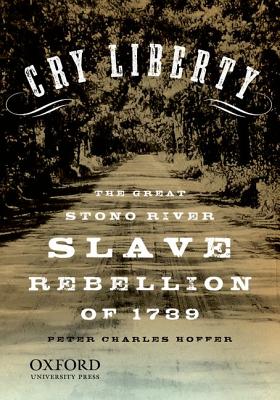 "Cry Liberty": The Great Stono River Slave Rebellion of 1739 - Hoffer, Peter Charles