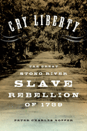 "Cry Liberty": The Great Stono River Slave Rebellion of 1739