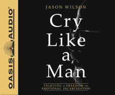 Cry Like a Man (Library Edition): Fighting for Freedom from Emotional Incarceration