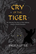 Cry of the Tiger: The Amazing True Story of Tony Anthony, a Kung Fu World Champion