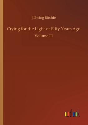 Crying for the Light or Fifty Years Ago - Ritchie, J Ewing