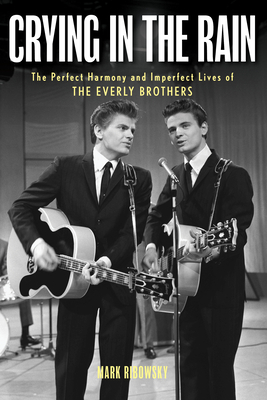 Crying in the Rain: The Perfect Harmony and Imperfect Lives of the Everly Brothers - Ribowsky, Mark