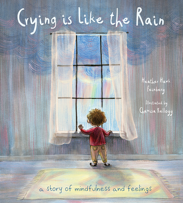 Crying Is Like the Rain: A Story of Mindfulness and Feelings - Feinberg, Heather Hawk