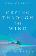 Crying Through the Wind: The Story of Oisin Kelly