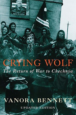 Crying Wolf: The Return of War to Chechnya - Bennett, Vanora