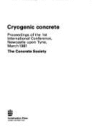 Cryogenic Concrete: Proceedings of the 1st International Conference, Newcastle Upon Tyne, March 1981