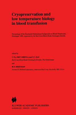 Cryopreservation and Low Temperature Biology in Blood Transfusion: Proceedings of the Fourteenth International Symposium on Blood Transfusion, Groningen 1989, Organised by the Red Cross Blood Bank Groningen-Drenthe - Smit Sibinga, C Th (Editor), and Das, P C (Editor), and Meryman, H T (Editor)