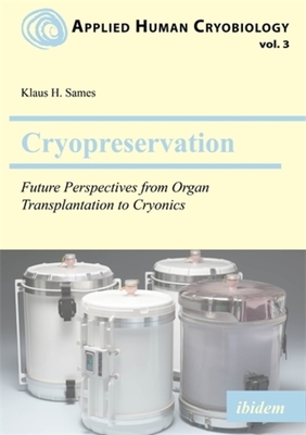 Cryopreservation: Future Perspectives from Organ Transplantation to Cryonics - Sames, Klaus