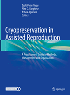 Cryopreservation in Assisted Reproduction: A Practitioner's Guide to Methods, Management and Organization