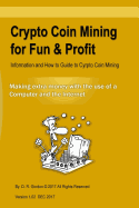 Crypto Coin Mining for Fun & Profit: Information and How to Guide to Cyrpto Coin Mining. Making Extra Money with the Use of the Internet and a Computer