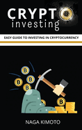 Crypto Investing: Easy Guide To Investing In Cryptocurrency for Beginners