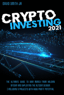 Crypto Investing In 2021: The Ultimate Guide To Gain Money From Bitcoin And The Altcoin Season. Including 9 Projects With HUGE Profit Potential