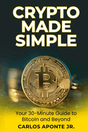 Crypto Made Simple: A Beginner's 30-Minute Guide to Bitcoin, Ethereum, and Crypto Investing: Learn to Buy, Invest, and Avoid Scams with Proven Steps from Crypto Carlos