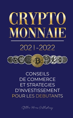 Crypto-monnaie 2021-2022: Conseils du Commerce et Strat?gies d'Investissement pour les D?butants (Bitcoin, Ethereum, Ripple, Doge, Cardano, Shiba, Safemoon, Binance Futures et plus) - Stellar Moon Publishing