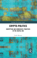 Crypto-Politics: Encryption and Democratic Practices in the Digital Era