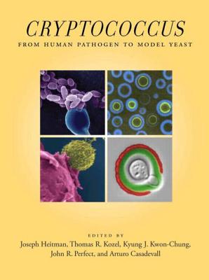 Cryptococcus: From Human Pathogen to Model Yeast - Heitman, Joseph, and Kozel, Thomas R, and Kwon-Chung, Kyung J