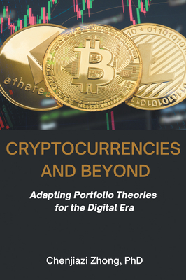 Cryptocurrencies and Beyond: Adapting Portfolio Theories for the Digital Era - Zhong, Chenjiazi, PhD