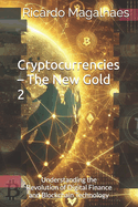 Cryptocurrencies - The New Gold 2: Understanding the Revolution of Digital Finance and Blockchain Technology