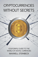 Cryptocurrencies Without Secrets: Your Simple Guide to the World of Digital Currencies