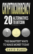 Cryptocurrency: 20 Alternatives to Bitcoin: The Smartest Ways to Make Money Today