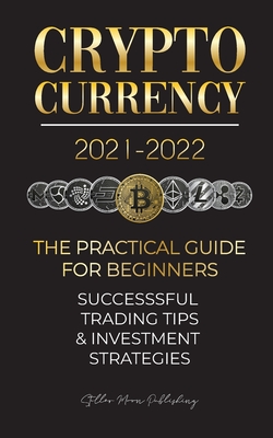 Cryptocurrency 2021-2022: The Practical Guide for Beginners - Successful Investment Strategies & Trading Tips (Bitcoin, Ethereum, Ripple, Doge, Safemoon, Binance Futures, Zoidpay, Solve.care & more) - Stellar Moon Publishing