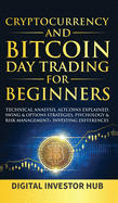 Cryptocurrency & Bitcoin Day Trading For Beginners: Technical Analysis, Altcoins Explained, Swing & Options Strategies, Psychology & Risk Management + Investing Differences