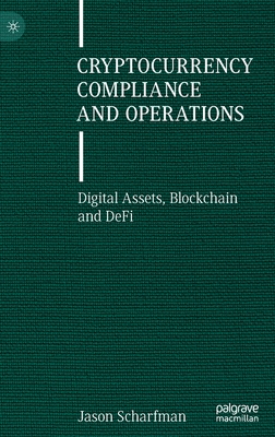 Cryptocurrency Compliance and Operations: Digital Assets, Blockchain and DeFi - Scharfman, Jason