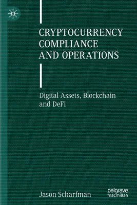 Cryptocurrency Compliance and Operations: Digital Assets, Blockchain and DeFi - Scharfman, Jason
