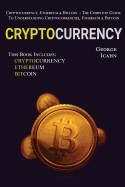 Cryptocurrency: Cryptocurrency, Ethereum & Bitcoin - The Complete Guide to Understanding Cryptocurrencies, Ethereum & Bitcoin