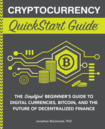 Cryptocurrency QuickStart Guide: The Simplified Beginner's Guide to Digital Currencies, Bitcoin, and the Future of Decentralized Finance