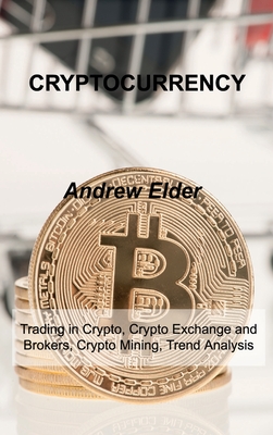 Cryptocurrency: Trading in Crypto, Crypto Exchange and Brokers, Crypto Mining, Trend Analysis - Elder, Andrew