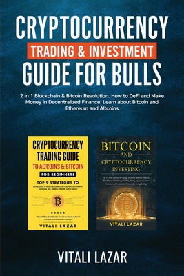 Cryptocurrency Trading & Investment Guide for Bulls: 2 in 1 Blockchain & Bitcoin Revolution. How to DeFi and Make Money in Decentralized Finance. Learn Bitcoin and Ethereum and Altcoins. - Lazar, Vitali