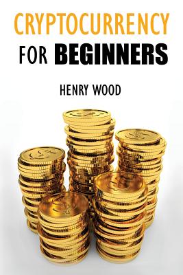 Cryptocurrency Trading Tips and Strategies for Beginners: How to Make Money with Cryptocurrency and Succeed with It - Wood, Henry