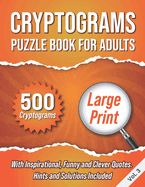 Cryptograms Puzzle Book For Adults: 500 Large Print Cryptograms With Inspirational, Funny and Clever Quotes. Hints and Solutions Included. Volume 3