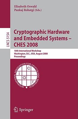 Cryptographic Hardware and Embedded Systems - Ches 2008: 10th International Workshop, Washington, D.C., USA, August 10-13, 2008, Proceedings - Oswald, Elisabeth (Editor), and Rohatgi, Pankaj (Editor)