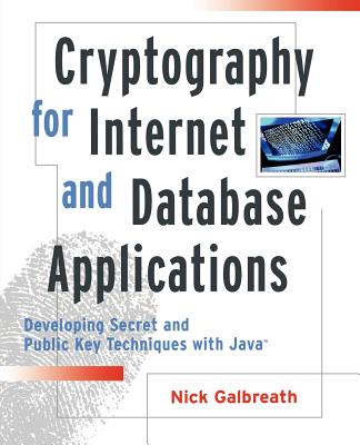 Cryptography for Internet and Database Applications: Developing Secret and Public Key Techniques with Java - Galbreath, Nick